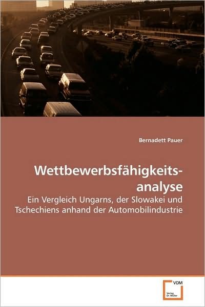 Cover for Bernadett Pauer · Wettbewerbsfähigkeits- Analyse: Ein Vergleich Ungarns, Der Slowakei Und Tschechiens Anhand Der Automobilindustrie (Paperback Bog) [German edition] (2009)