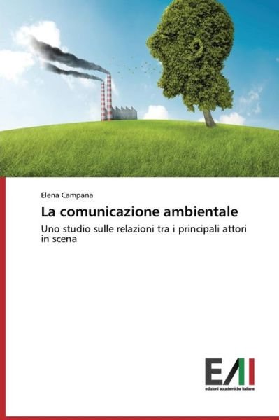 Cover for Elena Campana · La Comunicazione Ambientale: Uno Studio Sulle Relazioni Tra I Principali Attori in Scena (Paperback Book) [Italian edition] (2014)