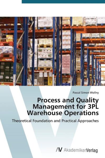 Cover for Pascal Simon Wollny · Process and Quality Management for 3pl Warehouse Operations: Theoretical Foundation and Practical Approaches (Paperback Book) (2014)