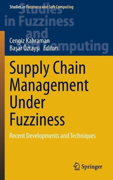 Cover for Cengiz Kahraman · Supply Chain Management Under Fuzziness: Recent Developments and Techniques - Studies in Fuzziness and Soft Computing (Hardcover Book) [2014 edition] (2014)