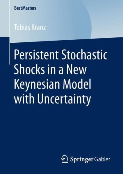 Tobias Kranz · Persistent Stochastic Shocks in a New Keynesian Model with Uncertainty - BestMasters (Paperback Book) [1st ed. 2017 edition] (2016)