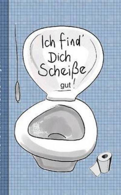 Cover for Theo Von Taane · Ich Find Dich Scheisse...gut! - Notizbuch (Pocketbok) (2015)