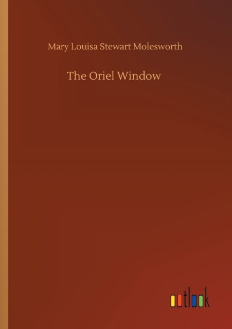 Cover for Mary Louisa Stewart Molesworth · The Oriel Window (Paperback Book) (2020)
