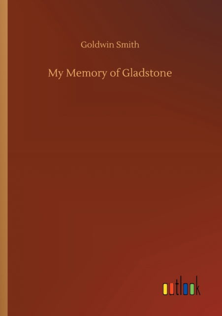 Cover for Goldwin Smith · My Memory of Gladstone (Taschenbuch) (2020)