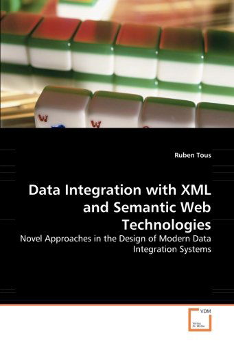 Cover for Ruben Tous · Data Integration with Xml and Semantic Web Technologies: Novel Approaches in the Design of Modern Data Integration Systems (Pocketbok) (2008)