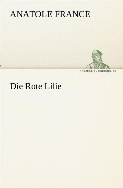 Cover for Anatole France · Die Rote Lilie (Tredition Classics) (German Edition) (Paperback Book) [German edition] (2012)