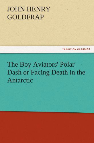 Cover for John Henry Goldfrap · The Boy Aviators' Polar Dash or Facing Death in the Antarctic (Tredition Classics) (Taschenbuch) (2011)