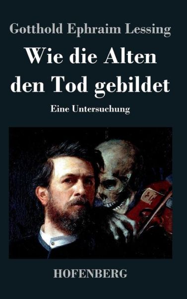 Wie Die Alten den Tod Gebildet - Gotthold Ephraim Lessing - Książki - Hofenberg - 9783843046381 - 27 marca 2014