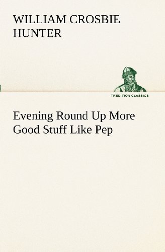William Crosbie Hunter · Evening Round Up More Good Stuff Like Pep (Tredition Classics) (Pocketbok) (2012)