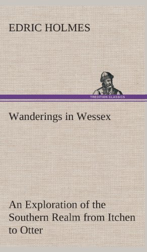 Cover for Edric Holmes · Wanderings in Wessex an Exploration of the Southern Realm from Itchen to Otter (Hardcover bog) (2013)