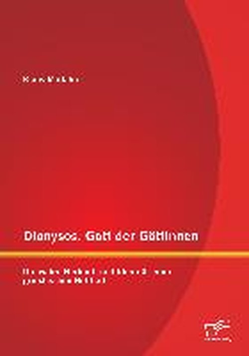 Dionysos, Gott Der Göttinnen: Die Wahre Herkunft Und Identität Einer Griechischen Gottheit - Klaus Mailahn - Books - Diplomica Verlag GmbH - 9783958506381 - October 6, 2014