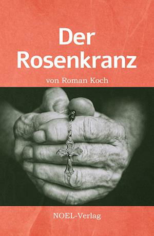 Der Rosenkranz - Roman Koch - Books - NOEL-Verlag - 9783967531381 - December 9, 2022