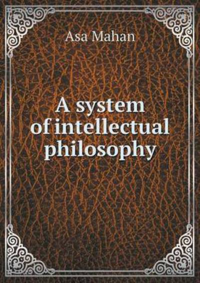 Cover for Asa Mahan · A System of Intellectual Philosophy (Paperback Book) (2015)