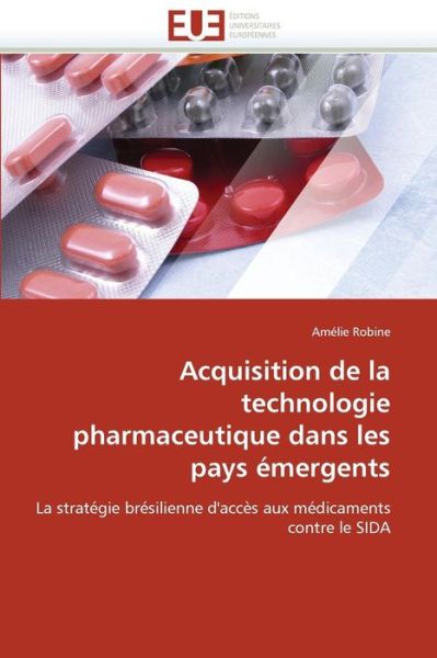 Cover for Amélie Robine · Acquisition De La Technologie Pharmaceutique Dans Les Pays Émergents: La Stratégie Brésilienne D'accès Aux Médicaments Contre Le Sida (Paperback Book) [French edition] (2018)