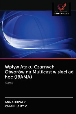 Cover for Annadurai P · Wplyw Ataku Czarnych Otworow na Multicast w sieci ad hoc (IBAMA) (Paperback Book) (2020)