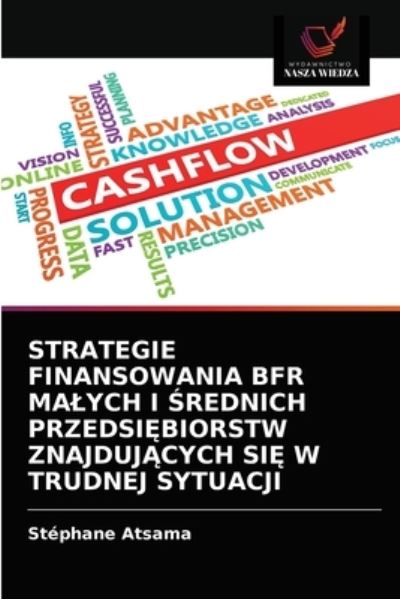 Cover for Stephane Atsama · Strategie Finansowania Bfr Malych I ?rednich Przedsi?biorstw Znajduj?cych Si? W Trudnej Sytuacji (Paperback Book) (2021)