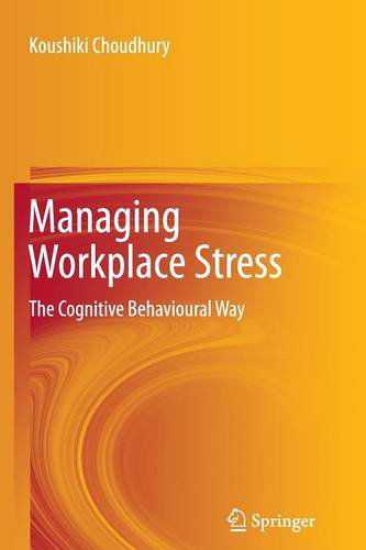 Managing Workplace Stress: The Cognitive Behavioural Way - Koushiki Choudhury - Books - Springer, India, Private Ltd - 9788132217381 - September 20, 2014