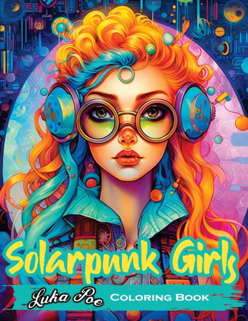 Cover for Luka Poe · Solarpunk Girls: A Coloring Book Featuring Empowered Solarpunk Girls (Taschenbuch) (2023)
