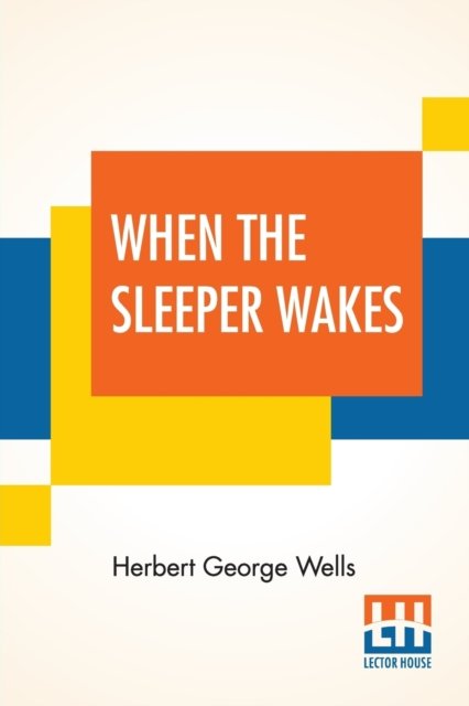When The Sleeper Wakes - Herbert George Wells - Kirjat - Lector House - 9789353440381 - torstai 27. kesäkuuta 2019