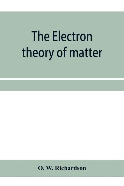 Cover for O W Richardson · The electron theory of matter (Paperback Book) (2020)