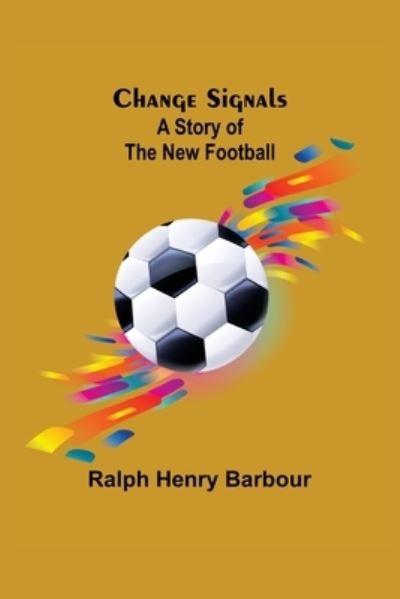 Cover for Ralph Henry Barbour · Change Signals; A Story of the New Football (Paperback Book) (2021)