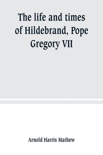 Cover for Arnold Harris Mathew · The life and times of Hildebrand, Pope Gregory VII (Paperback Bog) (2019)