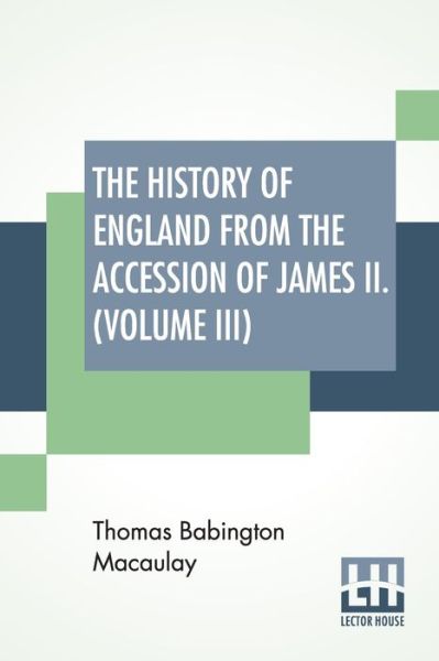 The History Of England From The Accession Of James II. (Volume III) - Thomas Babington Macaulay - Books - Lector House - 9789389614381 - June 6, 2020