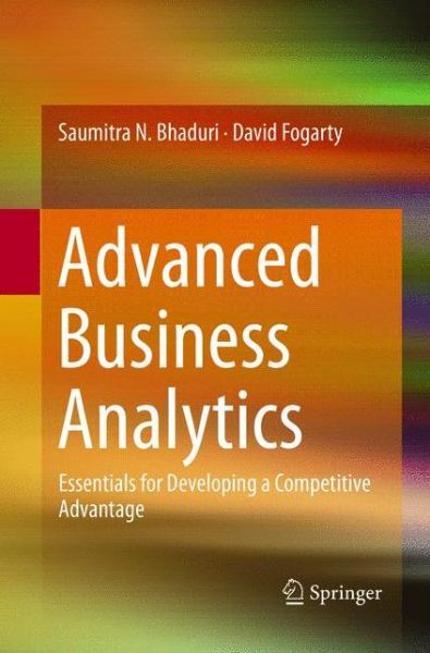 Advanced Business Analytics: Essentials for Developing a Competitive Advantage - Saumitra N. Bhaduri - Books - Springer Verlag, Singapore - 9789811092381 - May 30, 2018