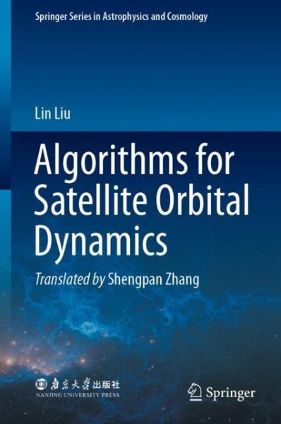 Cover for Lin Liu · Algorithms for Satellite Orbital Dynamics - Springer Series in Astrophysics and Cosmology (Hardcover bog) [2023 edition] (2023)