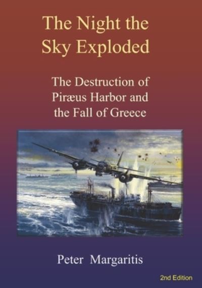 Cover for Peter Margaritis · The Night the Sky Exploded: The Destruction of Piraeus Harbor and the Fall of Greece (Paperback Book) (2021)