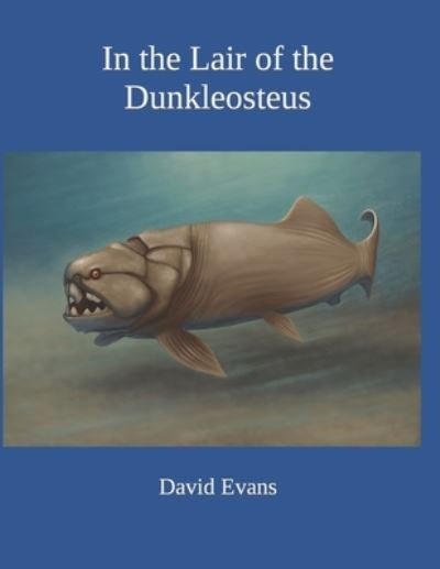 In the Lair of the Dunkleosteus - David Evans - Książki - Independently Published - 9798493399381 - 9 października 2021
