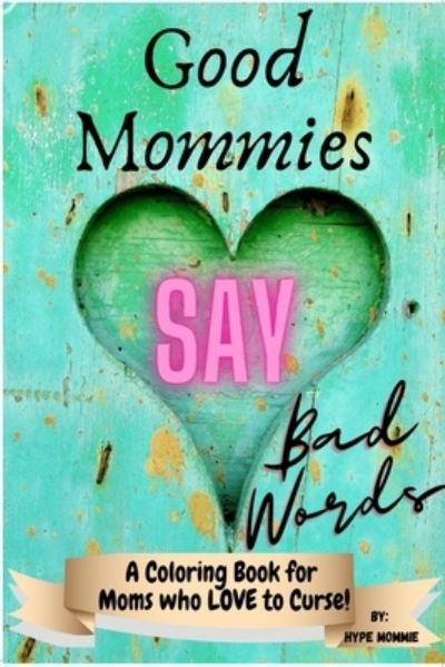 Cover for Hype Mommie · Good Mommies Say Bad Words: A Coloring Book for Moms who Love to Curse! (Paperback Book) (2021)