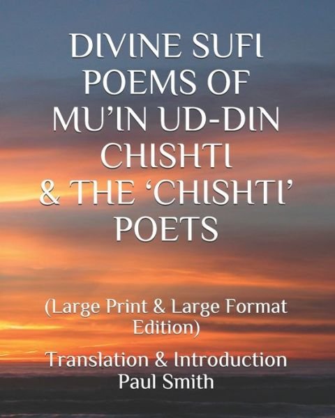 Cover for Paul Smith · Divine Sufi Poems of Mu'in Ud-Din Chishti &amp; the 'Chishti' Poets: (Paperback Book) [Large Print &amp; Large Format edition] (2021)
