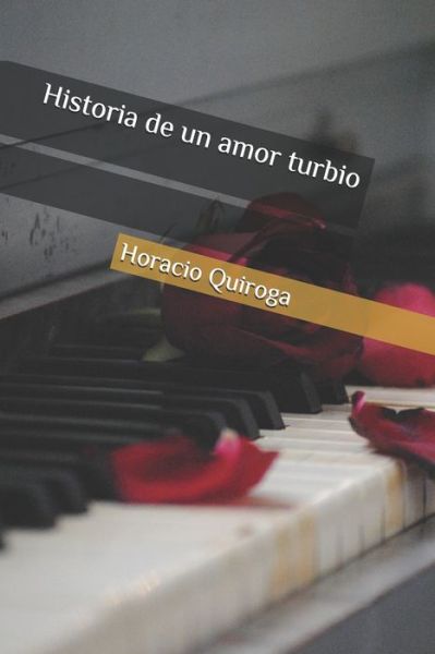 Historia de un amor turbio - Horacio Quiroga - Books - Independently Published - 9798639881381 - April 24, 2020