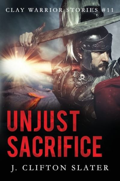 Cover for J Clifton Slater · Unjust Sacrifice - Clay Warrior Stories (Paperback Bog) (2020)