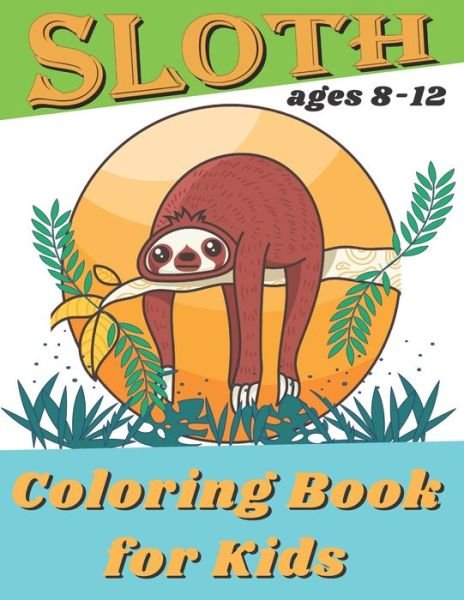 Cover for R K Blue · Sloth Coloring Book For Kids Ages 8-12 (Paperback Book) (2020)