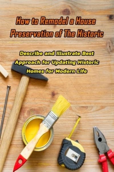 Cover for Devera Jones · How to Remodel a House Preservation of The Historic (Pocketbok) (2021)