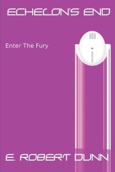 E Robert Dunn · Echelon's End: Book 7: Enter the Fury (Paperback Book) (2021)