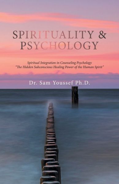 Cover for Youssef, Dr Sam, PH D · Spirituality &amp; Psychology: Spiritual Integration in Counseling Psychology The Hidden Subconscious Healing Power of the Human Spirit (Paperback Book) (2022)