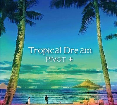 Cover for Pivot+ · Tropical Dream (CD) [Japan Import edition] (2023)