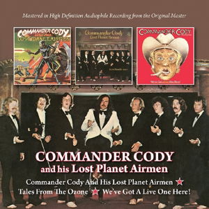 Cover for Commander Cody and His Lost Planet Airmen · Commander Cody and His Lost Planet Airmen / Tales From Ozone / We’ve Got A Live One Here (CD) (2016)