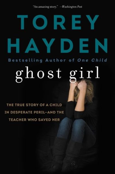 Cover for Torey Hayden · Ghost Girl: The True Story of a Child in Desperate Peril-and a Teacher Who Saved Her (Taschenbuch) (2017)