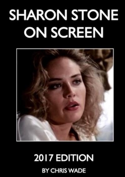 Cover for Chris Wade · Sharon Stone On Screen 2017 Edition (Paperback Bog) (2020)