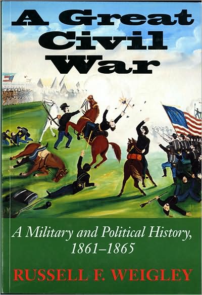 Cover for Russell F. Weigley · A Great Civil War: A Military and Political History, 1861-1865 (Hardcover Book) [First edition] (2000)