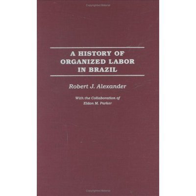 Cover for Robert J. Alexander · A History of Organized Labor in Brazil (Inbunden Bok) (2003)