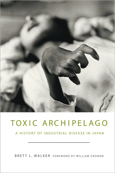 Cover for Brett L. Walker · Toxic Archipelago: A History of Industrial Disease in Japan - Weyerhaeuser Environmental BooksWeyerhaeuser Environmental BooksWeyerhaeuser Environmental BooksWeyerhaeuser Environmental BooksWeyerhaeuser Environmental BooksToxic Archipelago (Paperback Bog) (2011)