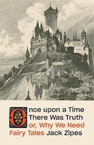 Once upon a Time There Was Truth: or, Why We Need Fairy Tales - Jack Zipes - Livros - Yale University Press - 9780300282382 - 9 de junho de 2026