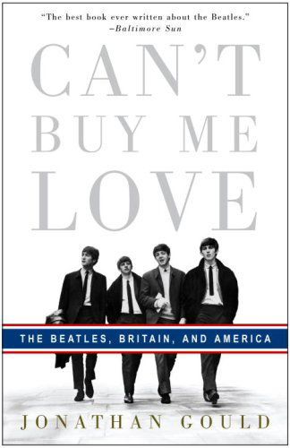 Can't Buy Me Love: the Beatles, Britain, and America - Jonathan Gould - Books - Three Rivers Press - 9780307353382 - November 4, 2008