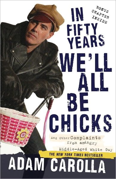 Cover for Adam Carolla · In Fifty Years We'll All Be Chicks: . . . and Other Complaints from an Angry Middle-aged White Guy (Paperback Book) [Reprint edition] (2011)