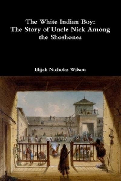 Cover for Elijah Nicholas Wilson · The White Indian Boy The Story of Uncle Nick Among the Shoshones (Pocketbok) (2018)